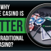Why Online Casino is Better than Traditional Online Casino?